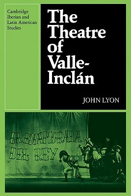 The Theatre of Valle-Inclan by John Lyon