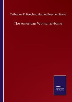 The American Woman's Home by Harriet Beecher Stowe