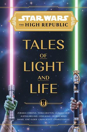 Tales of Light and Life by Tessa Gratton, Justina Ireland, Charles Soule, Lydia Kang, Cavan Scott, Claudia Gray, Zoraida Córdova, George Mann, Daniel José Older