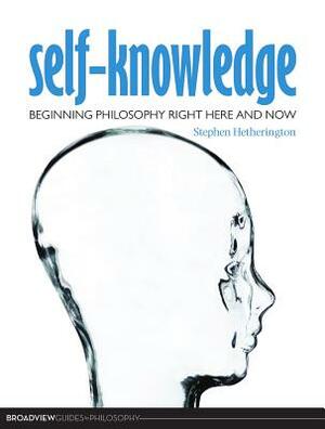 Self-Knowledge: Beginning Philosophy Right Here and Now by Stephen Hetherington