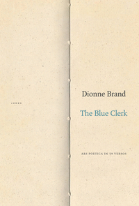 The Blue Clerk: Ars Poetica in 59 Versos by Dionne Brand