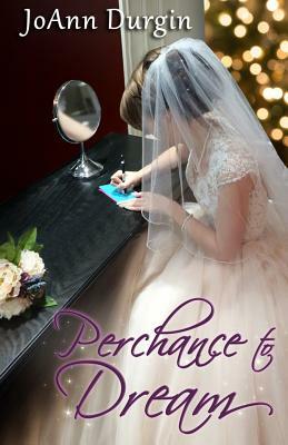 Perchance to Dream by JoAnn Durgin