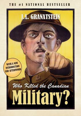 Who Killed the Canadian Military? by J. L. Granatstein