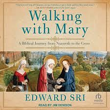 Walking with Mary: A Biblical Journey from Nazareth to the Cross by Edward Sri