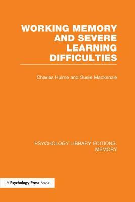 Working Memory and Severe Learning Difficulties (PLE: Memory) by Susie MacKenzie, Charles Hulme