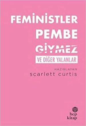 Feministler Pembe Giymez by Scarlett Curtis