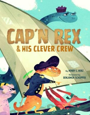Cap'n Rex and His Clever Crew by Henry Herz, Benjamin Schipper