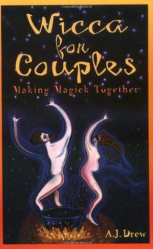 Wicca for Couples: Making Magick Together by A.J. Drew, A.J. Drew