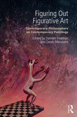 Figuring Out Figurative Art: Contemporary Philosophers on Contemporary Paintings by Derek Matravers, Damien Freeman