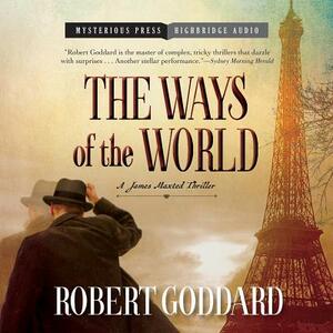 The Ways of the World: A James Maxted Thriller by Robert Goddard