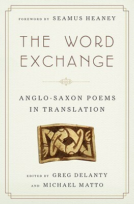 The Word Exchange: Anglo-Saxon Poems in Translation by Greg Delanty, Seamus Heaney, Michael Matto