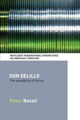 Don Delillo: The Possibility of Fiction by Peter Boxall