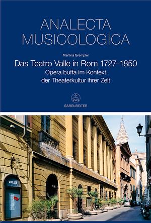 Das Teatro Valle in Rom 1727-1850. Opera buffa im Kontext der Theaterkultur ihrer Zeit by Martina Grempler