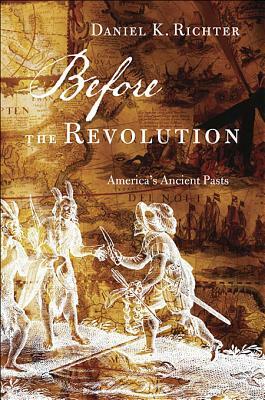 Before the Revolution: America's Ancient Pasts by Daniel K. Richter