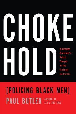 Chokehold: Policing Black Men by Paul Butler