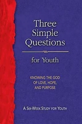 Three Simple Questions Youth-Student: Knowing the God of Love, Hope, and Purpose by 