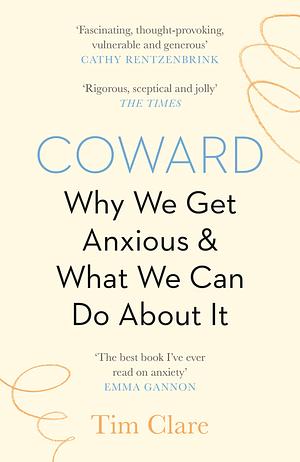 Coward: Why We Get Anxious and What We Can Do about It by Tim Clare