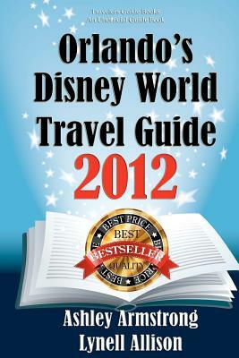 Orlando's Disney World Travel Guide 2012 by Lynell Allison, Ashley Armstrong