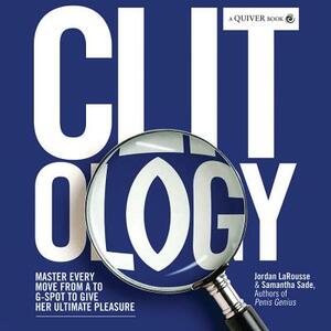 Clit-Ology: Master Every Move from A to G-Spot to Give Her Ultimate Pleasure by Jordan Larousse, Samantha Sade