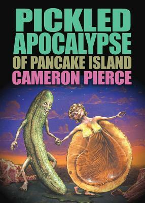 The Pickled Apocalypse of Pancake Island by Cameron Pierce