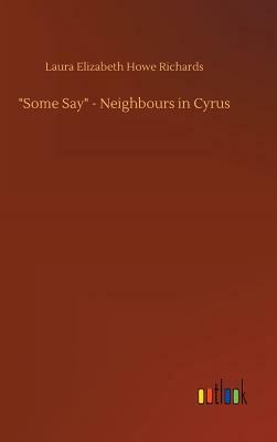 Some Say - Neighbours in Cyrus by Laura Elizabeth Howe Richards