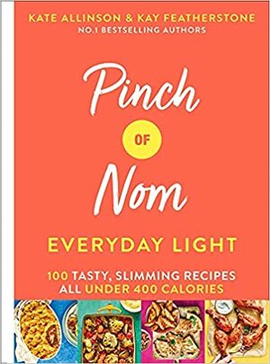 Pinch of Nom Everyday Light: 100 Tasty, Slimming Recipes All Under 400 Calories by Kate Allinson