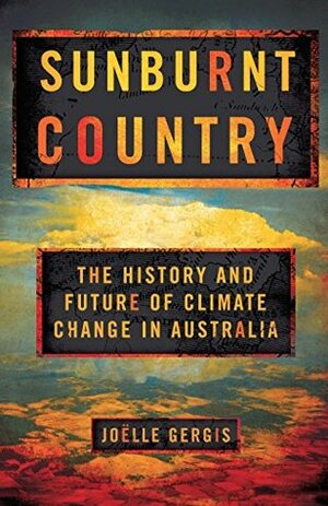 Sunburnt Country: The History and Future of Climate Change in Australia by Joëlle Gergis
