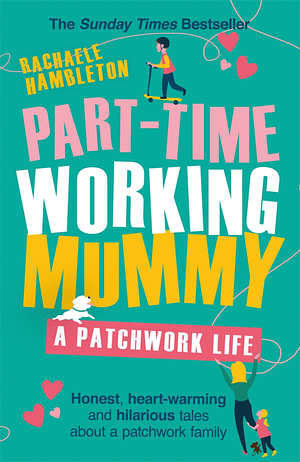 Part-Time Working Mummy: A Patchwork Life by Rachaele Hambleton