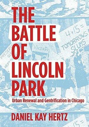 The Battle of Lincoln Park: Urban Renewal and Gentrification in Chicago by Daniel Kay Hertz