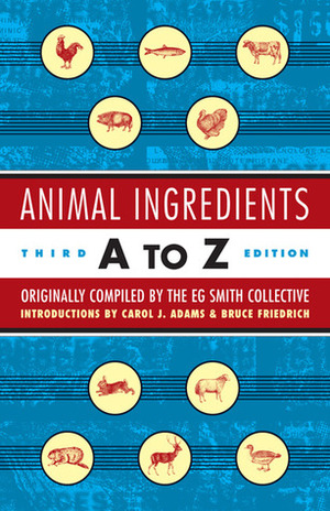 Animal Ingredients A to Z by Carol J. Adams, E.G. Smith Collective