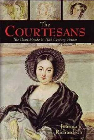 Courtesans: The Demi-Monde in Nineteenth Century France by Joanna Richardson