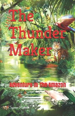 The Thunder Maker: Adventure in the Amazon by Suzanne Rothman