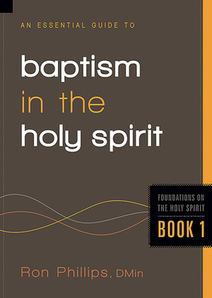 An Essential Guide to Baptism in the Holy Spirit by Ron Phillips