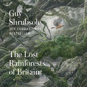 The Lost Rainforests of Britain by Guy Shrubsole