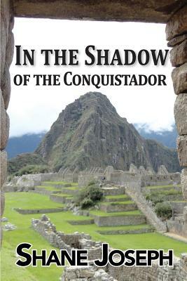In the Shadow of the Conquistador by Shane Joseph