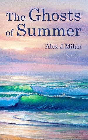 The Ghosts of Summer by Alex J. Milan