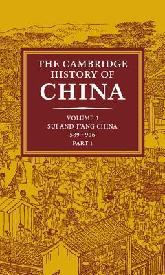 The Cambridge History of China: Volume 3, Sui and T'Ang China, 589 906 Ad, Part One by 