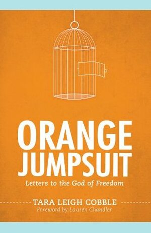 Orange Jumpsuit: Letters to the God of Freedom by Lauren Chandler, Tara Leigh Cobble