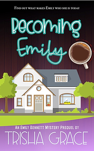 Becoming Emily: An Emily Bennet Cozy Mystery Prequel by Trisha Grace