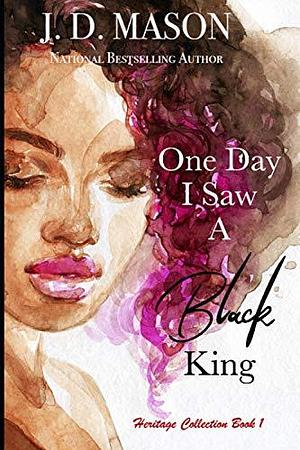 One Day I Saw A Black King: Heritage Collection Book 1 by J.D. Mason, J.D. Mason