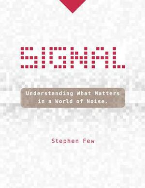 Signal: Understanding What Matters in a World of Noise by Stephen Few