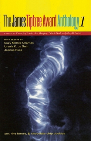 The James Tiptree Award Anthology 1: Sex, the Future, & Chocolate Chip Cookies by Suzy McKee Charnas, Joanna Russ, Kara Dalkey, Geoff Ryman, Karen Joy Fowler, Debbie Notkin, Ursula K. Le Guin, Joy Fowler, Sandra McDonald, Matt Ruff, Hans Christian Andersen, Richard Calder, Ruth Nestvold, Kelly Link, Jeffrey D. Smith, Pat Murphy, Carol Emshwiller, James Tiptree Jr.