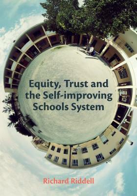 Equity, Trust and Self-Improving Schools System by Richard Riddell