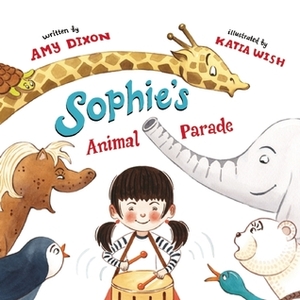 Sophie's Animal Parade by Katia Wish, Amy Dixon