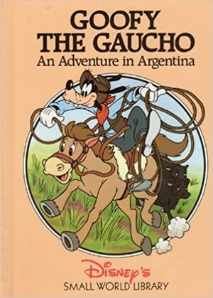 Goofy the Gaucho:An Adventure in Argentina by The Walt Disney Company