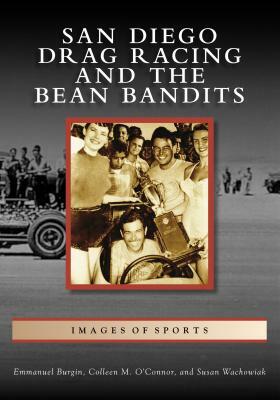 San Diego Drag Racing and the Bean Bandits by Colleen M. O'Connor, Emmanuel Burgin, Susan Wachowiak