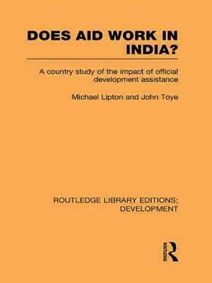 Does Aid Work in India?: A Country Study of the Impact of Official Development Assistance by John Toye, Michael Lipton