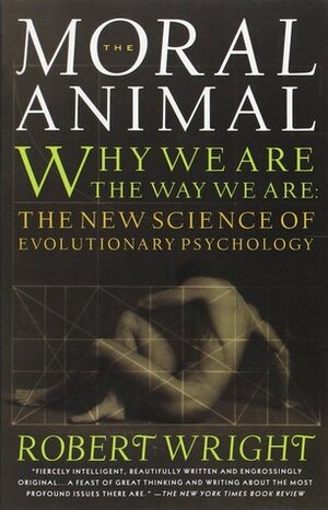 The Moral Animal: Why We Are the Way We Are: The New Science of Evolutionary Psychology by Robert Wright