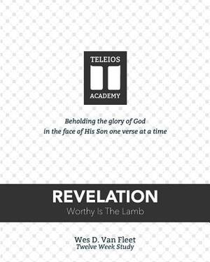 Revelation: Worthy is the Lamb! by Wes D. Van Fleet