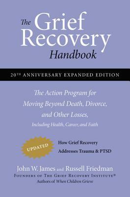 The Grief Recovery Handbook: A Program for Moving Beyond Death, Divorce, and Other Devastating Losses by John W. James, Russell Friedman